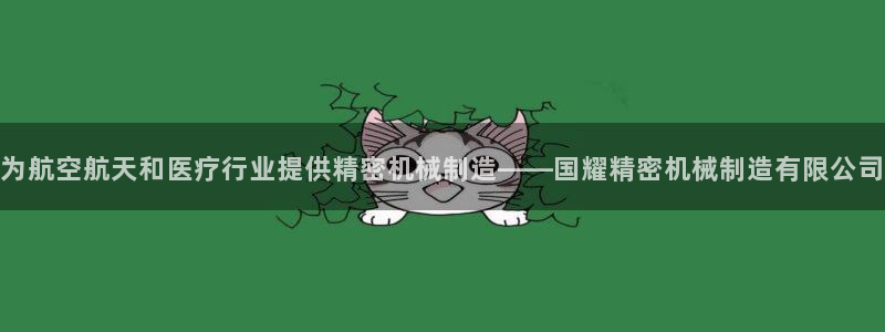 彩神大发是不是人为操作：为航空航天和医疗行业提供精密机械制造——国耀精密机械制造有限公司