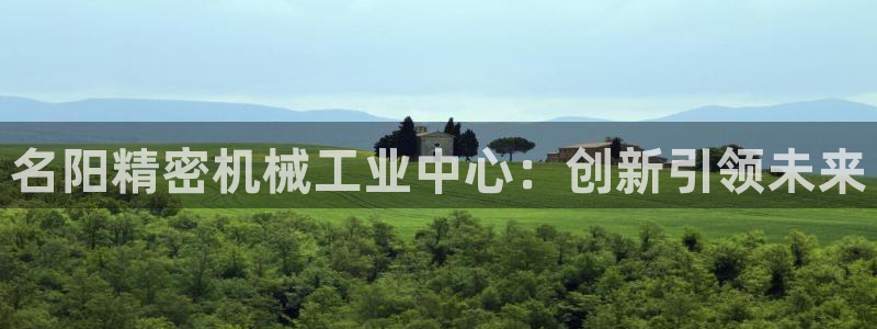 彩神大发云：名阳精密机械工业中心：创新引领未来