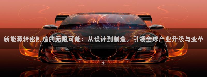 彩神到底能不能赚钱：新能源精密制造的无限可能：从设计到制造，引领全球产业升级与变革