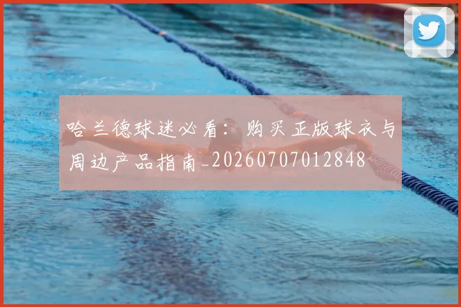 哈兰德球迷必看：购买正版球衣与周边产品指南_20260707012848
