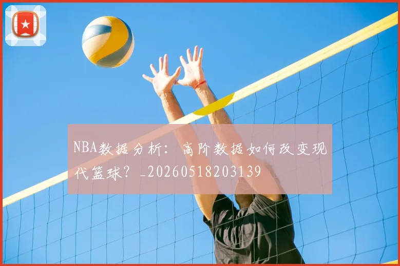 NBA数据分析：高阶数据如何改变现代篮球？_20260518203139