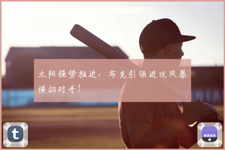 太阳强势推进,布克引领进攻风暴横扫对手!
