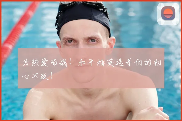 为热爱而战！和平精英选手们的初心不改！