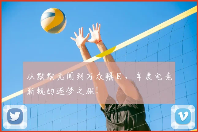 从默默无闻到万众瞩目，年度电竞新锐的逐梦之旅！