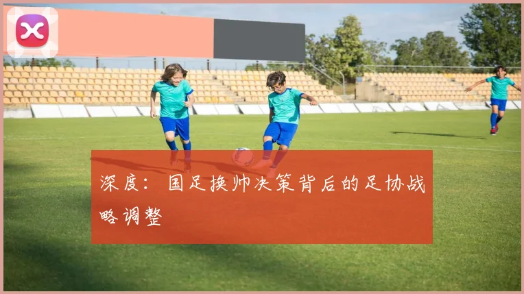 深度:国足换帅决策背后的足协战略调整