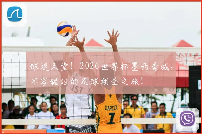 球迷天堂!2026世界杯墨西哥城,不容错过的足球朝圣之旅!