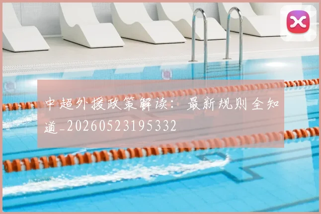 中超外援政策解读:最新规则全知道_20260523195332
