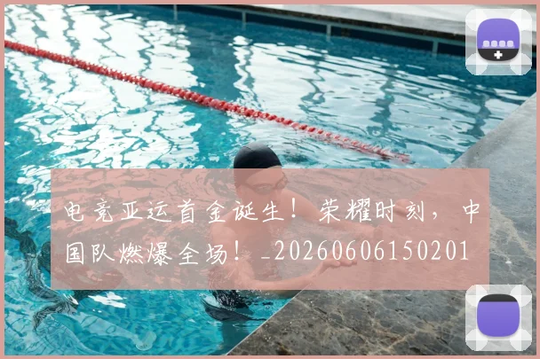 电竞亚运首金诞生!荣耀时刻,中国队燃爆全场!_20260606150201